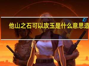 他山之石可以攻玉是什么意思造句（他山之石可以攻玉是什么意思）