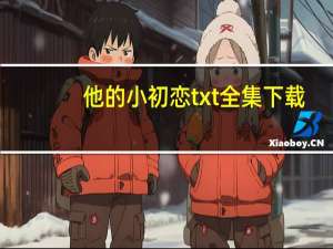 他的小初恋txt全集下载（他的小初恋txt）