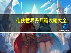 仙侠世界丹师篇攻略大全（仙侠世界丹师篇攻略）