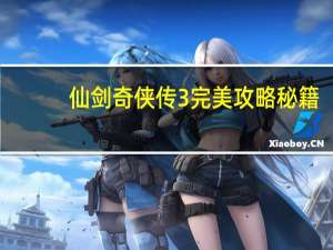 仙剑奇侠传3完美攻略秘籍（仙剑奇侠传3超实用秘籍）