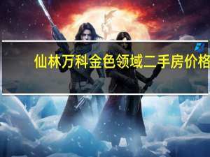 仙林万科金色领域二手房价格（仙林万科金色领域）