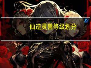 仙逆灵兽等级划分