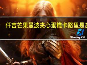 仟吉 芒果曼波夹心蛋糕卡路里是多少