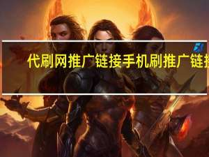 代刷网推广链接 手机刷推广链接(代刷商城推广链接)