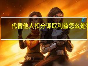 代替他人扣分谋取利益怎么处罚