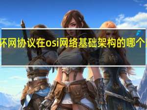 令牌环网协议在osi网络基础架构的哪个层次上运行（令牌环）