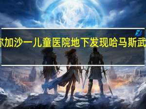 以军发视频称加沙一儿童医院地下发现哈马斯武器和关押人质迹象