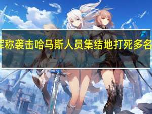 以军称袭击哈马斯人员集结地 打死多名武装人员