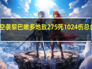 以军空袭黎巴嫩多地致275死1024伤 总台记者报道