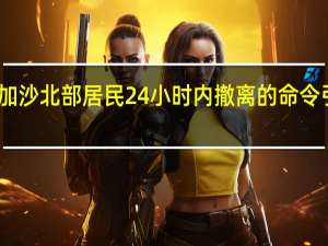 以军要求加沙北部居民24小时内撤离的命令引发当地人恐慌