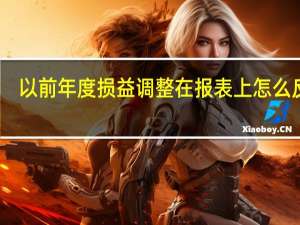 以前年度损益调整在报表上怎么反应（以前年度损益调整在报表怎么反应）