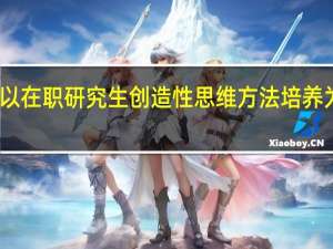 以在职研究生创造性思维方法培养为重点