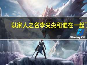 以家人之名李尖尖和谁在一起了