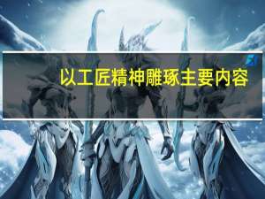 以工匠精神雕琢主要内容