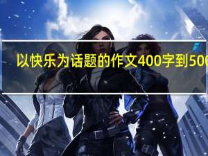 以快乐为话题的作文400字到500字（以快乐为话题的作文）