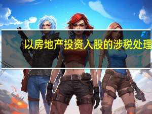 以房地产投资入股的涉税处理