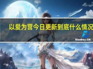 以爱为营今日更新 到底什么情况嘞