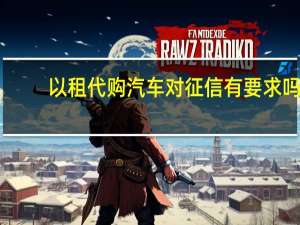 以租代购汽车对征信有要求吗（以租代购汽车）