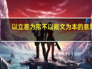以立意为宗不以能文为本的意思