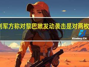 以色列军方称对黎巴嫩发动袭击是对两枚导弹的回应