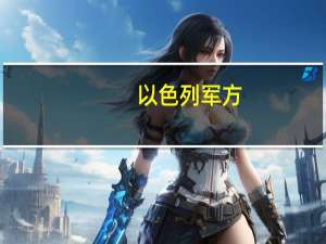 以色列军方：自10月7日以来至少有306名士兵丧生