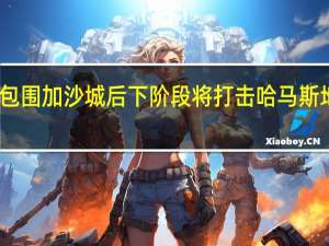 以色列包围加沙城后 下阶段将打击哈马斯地下隧道网络