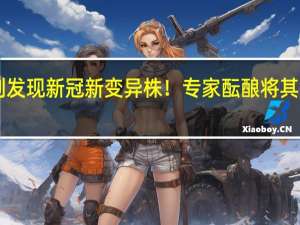 以色列发现新冠新变异株！专家酝酿将其命名为“Pi”