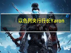 以色列央行行长Yaron：过去的经验表明以色列公共财政在军事冲突中表现出了强大的韧性