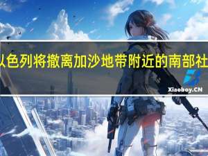 以色列将撤离加沙地带附近的南部社区居民