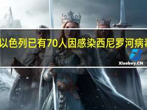 以色列已有70人因感染西尼罗河病毒死亡