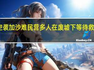 以色列战机空袭加沙难民营多人在废墟下等待救援 到底什么情况呢