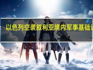 以色列空袭叙利亚境内军事基础设施