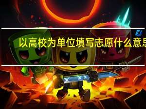 以高校为单位填写志愿什么意思