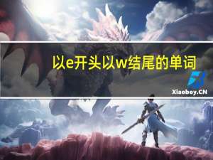 以e开头以w结尾的单词