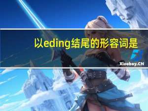 以ed ing结尾的形容词是？