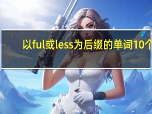 以ful或less为后缀的单词10个