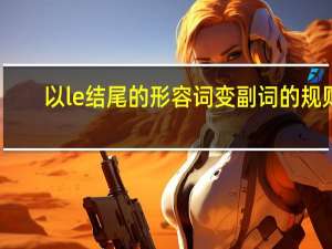 以le结尾的形容词变副词的规则（形容词变副词的规则）