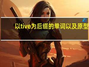 以tive为后缀的单词以及原型