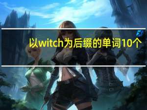 以witch为后缀的单词10个