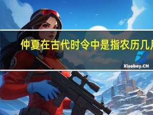 仲夏在古代时令中是指农历几月