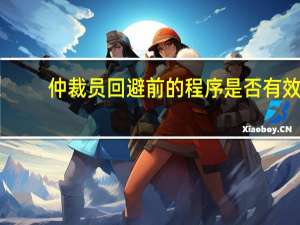 仲裁员回避前的程序是否有效