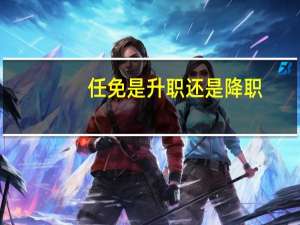 任免是升职还是降职