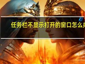 任务栏不显示打开的窗口怎么办