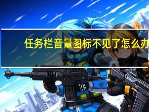 任务栏音量图标不见了怎么办（音量图标不见了怎么办）