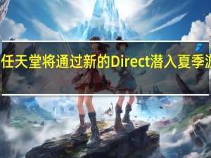 任天堂将通过新的Direct潜入夏季游戏节