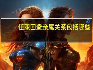 任职回避亲属关系包括哪些