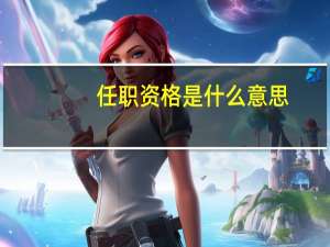 任职资格是什么意思