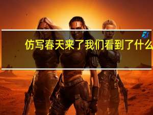 仿写春天来了我们看到了什么（仿写春天来了我们看到了她）
