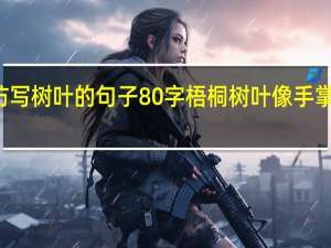 仿写树叶的句子80字 梧桐树叶像手掌仿写句