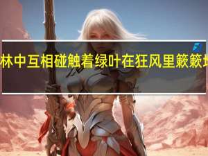 仿写树枝在林中互相碰触着绿叶在狂风里簌簌地响雷云拍着大手